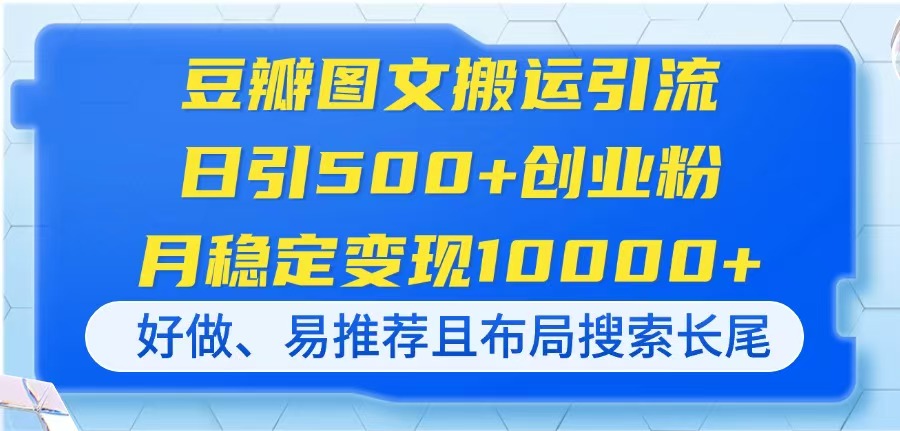 (14323期)豆瓣图文搬运引流,日引500+创业粉,月稳定变现10000+,好做、易推荐且...-青年云网创—高质量项目商城