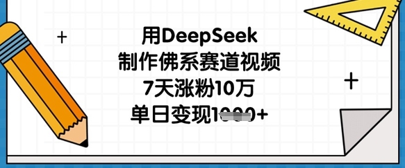 用DeepSeek制作佛系赛道视频,7天涨粉10万,单日变现1k-青年云网创—高质量项目商城