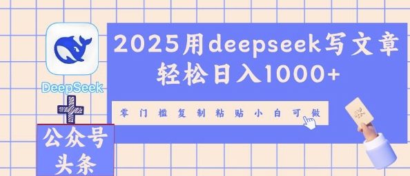 2025用deepseek写文章轻松日入多张，零门槛复制粘贴小白可做-青年云网创—高质量项目商城
