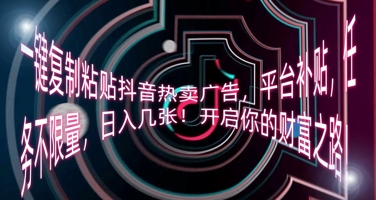 一键复制粘贴抖音热卖广告,平台补贴,任务不限量,日入几张,开启你的财富之路!-青年云网创—高质量项目商城